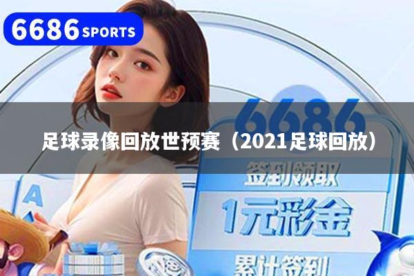 足球录像回放世预赛（2021足球回放）