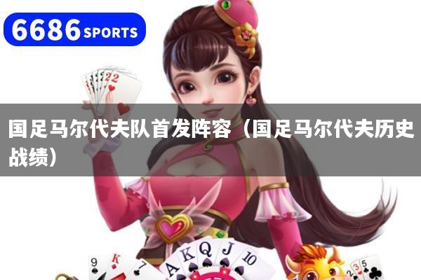 国足马尔代夫队首发阵容（国足马尔代夫历史战绩）