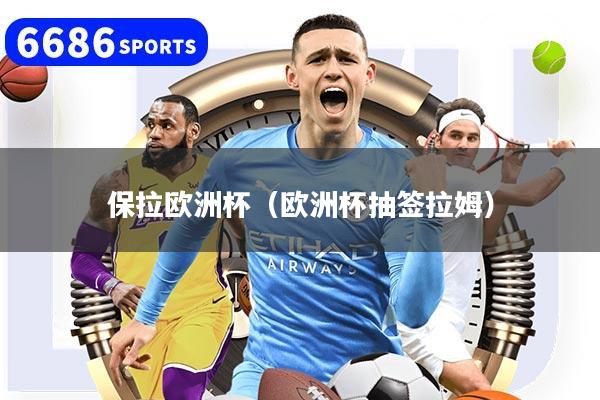 保拉欧洲杯（欧洲杯抽签拉姆）