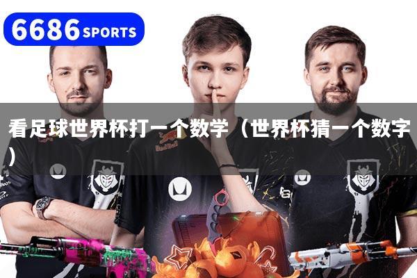 看足球世界杯打一个数学（世界杯猜一个数字）
