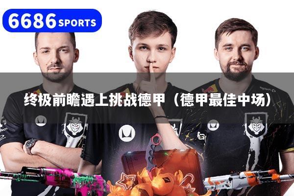 终极前瞻遇上挑战德甲（德甲最佳中场）
