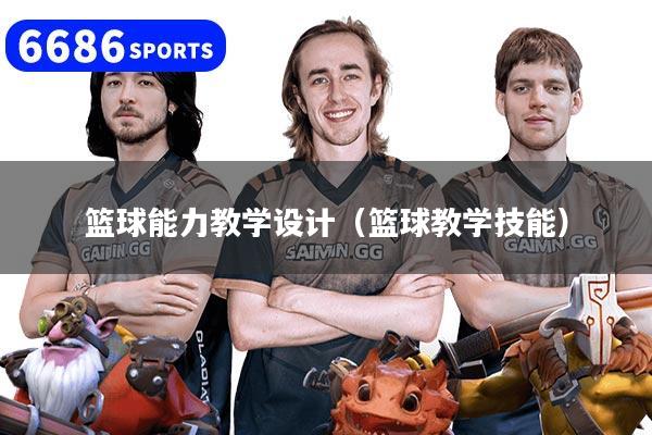 篮球能力教学设计（篮球教学技能）