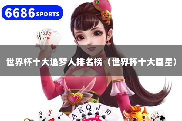 世界杯十大追梦人排名榜（世界杯十大巨星）