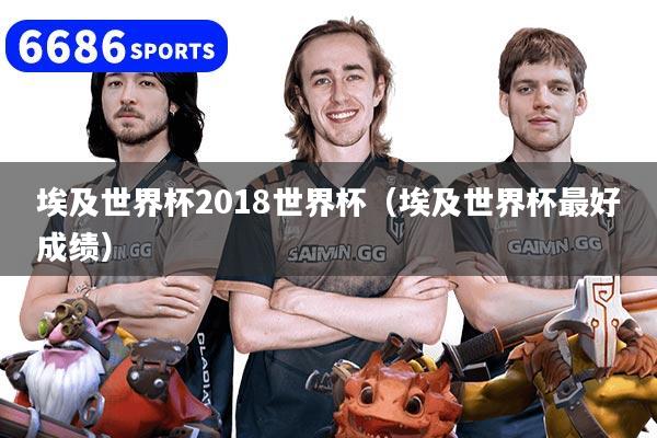 埃及世界杯2018世界杯（埃及世界杯最好成绩）