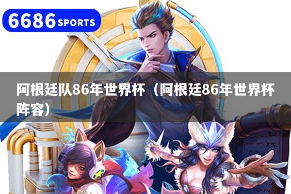 详细阅读:阿根廷队86年世界杯(阿根廷86年世界杯阵容) 阿根廷队86年世界杯(阿根廷86年世界杯阵容)